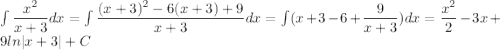 \int \dfrac{x^2}{x+3} dx=\int \dfrac{(x+3)^2-6(x+3)+9}{x+3} dx=\int (x+3-6+\dfrac{9}{x+3})dx=\dfrac{x^2}{2}-3x+9ln|x+3|+C