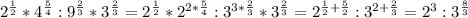 2^{\frac{1}{2}} *4^{\frac{5}{4}}:9^{\frac{2}{3}}*3^{\frac{2}{3}} = 2^{\frac{1}{2}} *2^{2*\frac{5}{4}}:3^{3*\frac{2}{3}}*3^{\frac{2}{3}} = 2^{\frac{1}{2} +\frac{5}{2} } :3^{2+\frac{2}{3}} = 2^{3} } :3^{\frac{8}{3}}