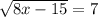 \sqrt{8x - 15} = 7