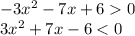 - 3 {x}^{2} - 7x + 6 0 \\ 3 {x}^{2} + 7x - 6 < 0