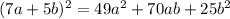 (7a+5b)^{2}=49a^{2} +70ab+25b^{2}