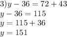 3)y - 36 = 72 + 43 \\ y - 36 = 115 \\ y = 115 + 36 \\ y = 151