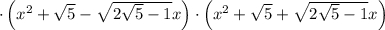 \cdot\left(x^2+\sqrt{5}-\sqrt{2\sqrt{5}-1}x\right)\cdot\left(x^2+\sqrt{5}+\sqrt{2\sqrt{5}-1}x\right)