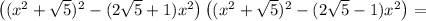 \left((x^2+\sqrt{5})^2-(2\sqrt{5}+1)x^2\right)\left((x^2+\sqrt{5})^2-(2\sqrt{5}-1)x^2\right)=