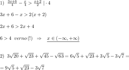 1)\; \; \frac{3x+6}{4}-\frac{x}{4}\frac{x+2}{2}\; |\cdot 4\\\\3x+6-x2(x+2)\\\\2x+62x+4\\\\64\; \; verno\, (!)\; \; \Rightarrow \; \; \; \underline {x\in (-\infty ,+\infty )}\\\\\\2)\; \; 3\sqrt{20}+\sqrt{23}+\sqrt{45}-\sqrt{63}=6\sqrt{5}+\sqrt{23}+3\sqrt{5}-3\sqrt{7}=\\\\=9\sqrt5+\sqrt{23}-3\sqrt7