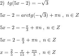 2)\; \; tg(5x-2)=-\sqrt3\\\\5x-2=arctg(-\sqrt3)+\pi n\; ,\; n\in Z\\\\5x-2=-\frac{\pi}{3}+\pi n\; ,\; n\in Z\\\\5x=2-\frac{\pi}{3}+\pi n\; ,\; n\in Z\\\\x=\frac{2}{5}-\frac{\pi}{15}+\frac{\pi n}{5}\; ,\; n\in Z