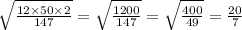 \sqrt{ \frac{12 \times 50 \times 2}{147} } = \sqrt{ \frac{1200 }{147} } = \sqrt{ \frac{400}{49} } = \frac{20}{7} \\