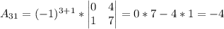 A_{31}=(-1)^{3+1}*\begin{vmatrix} 0 &4\\1&7 \end{vmatrix}=0*7-4*1=-4