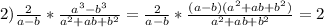 2)\frac{2}{a-b}*\frac{a^{3}-b^{3}}{a^{2}+ab+b^{2}}=\frac{2}{a-b}*\frac{(a-b)(a^{2}+ab+b^{2})}{a^{2}+ab+b^{2}} =2