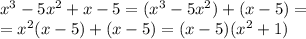 x^3-5x^2+x-5=(x^3-5x^2)+(x-5)=\\=x^2(x-5)+(x-5)=(x-5)(x^2+1)