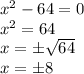 x^2-64=0\\x^2=64\\x=\pm\sqrt{64}\\x=\pm8