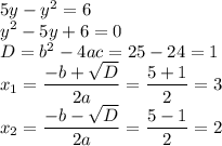 5y-y^2=6\\\displaystyle y^2-5y+6=0\\D=b^2-4ac=25-24=1\\x_1=\frac{-b+\sqrt{D}}{2a}=\frac{5+1}{2} =3\\x_2=\frac{-b-\sqrt{D}}{2a}=\frac{5-1}{2} =2