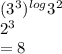 (3^{3})^{log}3^{2} \\2^{3} \\ = 8