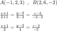 A(-1,2,3)\; \; ,\; \; B(2,6,-2)\\\\\frac{x+1}{2+1}=\frac{y-2}{6-2}=\frac{z-3}{-2-3}\\\\\frac{x+1}{3}=\frac{y-2}{4}=\frac{z-3}{-5}