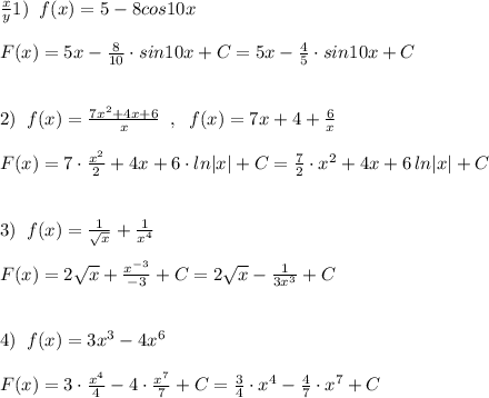 \frac{x}{y} 1)\; \; f(x)=5-8cos10x\\\\F(x)=5x-\frac{8}{10}\cdot sin10x+C=5x-\frac{4}{5}\cdot sin10x+C\\\\\\2)\; \; f(x)=\frac{7x^2+4x+6}{x}\; \; ,\; \; f(x)=7x+4+\frac{6}{x}\\\\F(x)=7\cdot \frac{x^2}{2}+4x+6\cdot ln|x|+C=\frac{7}{2}\cdot x^2+4x+6\, ln|x|+C\\\\\\3)\; \; f(x)=\frac{1}{\sqrt{x}}+\frac{1}{x^4}\\\\F(x)=2\sqrt{x}+\frac{x^{-3}}{-3}+C=2\sqrt{x}- \frac{1}{3x^3}+C\\\\\\4)\; \; f(x)=3x^3-4x^6\\\\F(x)=3\cdot \frac{x^4}{4}-4\cdot \frac{x^7}{7}+C=\frac{3}{4}\cdot x^4-\frac{4}{7}\cdot x^7+C