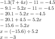 - 1.3(7 + 4x) - 11 = - 4.5 \\ - 9.1 - 5.2x - 11 = - 4.5 \\ - 20.1 - 5.2x = - 4.5 \\ - 20.1 + 4.5 = 5.2x \\ - 15.6 = 5.2x \\ x = ( - 15.6) \div 5.2 \\ x = - 3