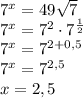 7^x=49\sqrt{7} \\7^x=7^2\cdot 7^{\frac{1}{2}}\\7^x=7^{2+0,5}\\7^x=7^{2,5}\\x=2,5