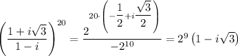 \left(\dfrac{1+i\sqrt{3}}{1-i}\right)^{20}=\dfrac{2^{20\cdot \left(-\dfrac{1}{2}}+i\dfrac{\sqrt{3}}{2}\right)}{-2^{10}}=2^9\left(1-i\sqrt{3}\right)