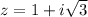 z=1+i\sqrt{3}