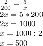 \frac{2}{200} = \frac{5}{x}\\2x = 5 * 200\\2x = 1000\\x = 1000 : 2\\x = 500