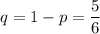 q=1-p=\dfrac{5}{6}