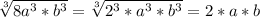 \sqrt[3]{8a^{3} *b^{3} } = \sqrt[3]{2^{3}*a^{3} *b^{3} } = 2*a*b