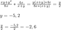 \frac{xy+y^{2}}{8x}*\frac{4x}{x+y}=\frac{y(x+y)*4x}{8x*(x+y)}=\frac{y}{2}\\\\y=-5,2\\\\\frac{y}{2}=\frac{-5,2}{2}=-2,6