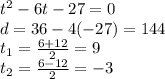 {t}^{2} - 6t - 27 = 0 \\ d = 36 - 4( - 27) = 144 \\ t_{1} = \frac{6 + 12}{2} = 9 \\ t_{2} = \frac{6 - 12}{2} = - 3