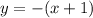 y = - (x + 1)