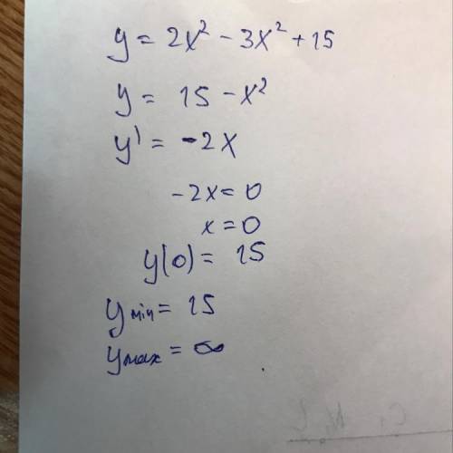 Найдите наименьшее и наибольшее значения функции: y=2x^2-3x^2+15