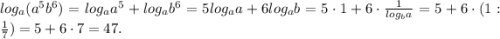 log_a(a^5b^6)=log_aa^5+log_ab^6=5log_aa+6log_ab=5\cdot1+6\cdot\frac{1}{log_ba} =5+6\cdot(1:\frac{1}{7} )=5+6\cdot 7=47.