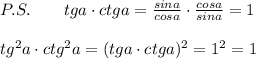 P.S.\qquad tga\cdot ctga=\frac{sina}{cosa}\cdot \frac{cosa}{sina}=1\\\\tg^2a\cdot ctg^2a=(tga\cdot ctga)^2=1^2=1