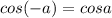 cos(-a)=cosa