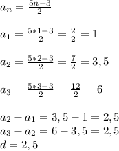 a_n=\frac{5n-3}{2}\\\\a_1=\frac{5*1-3}{2}=\frac{2}{2}=1\\\\a_2=\frac{5*2-3}{2}=\frac{7}{2}=3,5\\\\a_3=\frac{5*3-3}{2}=\frac{12}{2}=6\\\\a_2-a_1=3,5-1=2,5\\a_3-a_2=6-3,5=2,5\\d=2,5