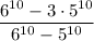 \displaystyle \frac{6^{10}-3 \cdot {5^{10}}}{6^{10}-5^{10}}