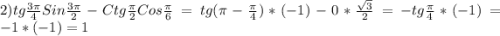 2)tg\frac{3\pi }{4}Sin\frac{3\pi }{2}-Ctg\frac{\pi }{2}Cos\frac{\pi }{6}=tg(\pi-\frac{\pi }{4})*(-1)-0*\frac{\sqrt{3}}{2}=-tg\frac{\pi }{4}*(-1)=-1*(-1)=1