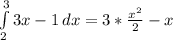 \int\limits^3_2 {3x-1} \, dx =3*\frac{x^2}{2} -x\\