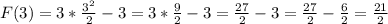 F(3)=3*\frac{3^2}{2} -3=3*\frac{9}{2} -3=\frac{27}{2} -3=\frac{27}{2} -\frac{6}{2} =\frac{21}{2}