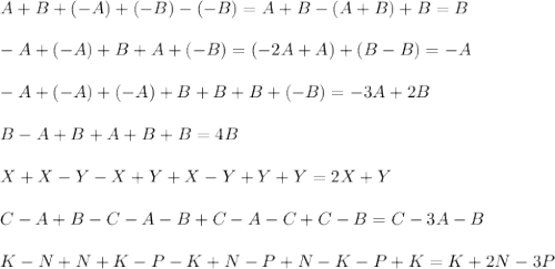 A+B+(-A)+(-B)-(-B)=A+B-(A+B)+B=B\\\\-A+(-A)+B+A+(-B)=(-2A+A)+(B-B)=-A\\\\-A+(-A)+(-A)+B+B+B+(-B)=-3A+2B\\\\B-A+B+A+B+B=4B\\\\X+X-Y-X+Y+X-Y+Y+Y=2X+Y\\\\C-A+B-C-A-B+C-A-C+C-B=C-3A-B\\\\K-N+N+K-P-K+N-P+N-K-P+K=K+2N-3P