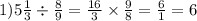 1)5 \frac{1}{3} \div \frac{8}{9} = \frac{16}{3} \times \frac{9}{8} = \frac{6}{1} = 6