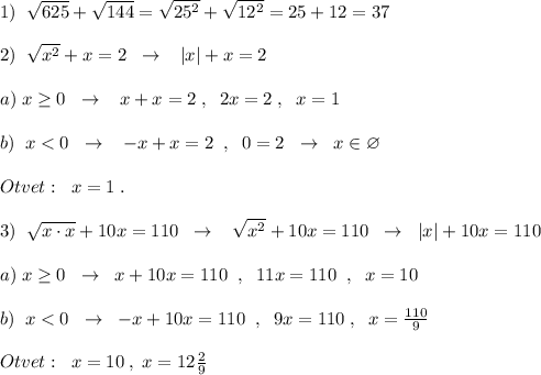 1)\; \; \sqrt{625}+\sqrt{144}=\sqrt{25^2}+\sqrt{12^2}=25+12= 37\\\\2)\; \; \sqrt{x^2}+x=2\; \; \to \; \; \; |x|+x=2\\\\a)\; x\geq 0\; \; \to \; \; \; x+x=2\; ,\; \; 2x=2\; ,\; \; x=1\\\\b)\; \; x