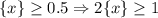 \{x\}\geq 0.5 \Rightarrow 2\{x\}\geq 1