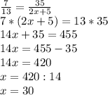 \frac{7}{13} = \frac{35}{2x + 5}\\7 * (2x + 5) = 13 * 35\\14x + 35 = 455\\14x = 455 - 35\\14x = 420\\x = 420 : 14\\x = 30