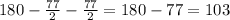 180 - \frac{77}{2} - \frac{77}{2} = 180 - 77 = 103