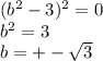 (b^2-3)^2 = 0\\b^2 = 3\\b = +-\sqrt{3}\\