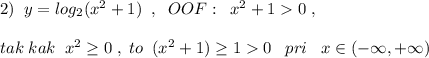 2)\; \; y=log_2(x^2+1)\; \; ,\; \; OOF:\; \; x^2+10\; ,\\\\tak\; kak\; \; x^2\geq 0\; ,\; to\; \; (x^2+1)\geq 10\; \; \; pri\; \; \; x\in (-\infty ,+\infty )