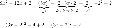 9x^2-12x+2=\underbrace {(3x)^2}_{a^2}-\underbrace {2\cdot 3x\cdot 2}_{2\cdot a\cdot b\; \to \; b=2}+\underbrace {2^2}_{b^2}-2^2+2=\\\\\\=(3x-2)^2-4+2=(3x-2)^2-2