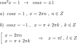 cos^2x=1\; \; \to \; \; cosx=\pm 1\\\\a)\; \; cosx=1\; ,\; x=2\pi n\; ,\; n\in Z\\\\b)\; \; cosx=-1\; ,\; \; x=\pi +2\pi k\; ,\; k\in Z\\\\\left[\begin{array}{l}x=2\pi n\\x=\pi +2\pi k\end{array}\right\; \; \; \Rightarrow \; \; \; x=\pi l\; ,\; l\in Z