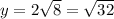 y=2\sqrt{8} =\sqrt{32}