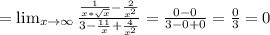 = \lim_{x \to \infty} \frac{\frac{1}{x*\sqrt{x}} -\frac{2}{x^{2}} }{3 -\frac{11}{x} +\frac{4}{x^{2}}} =\frac{0-0}{3-0+0} =\frac{0}{3}=0